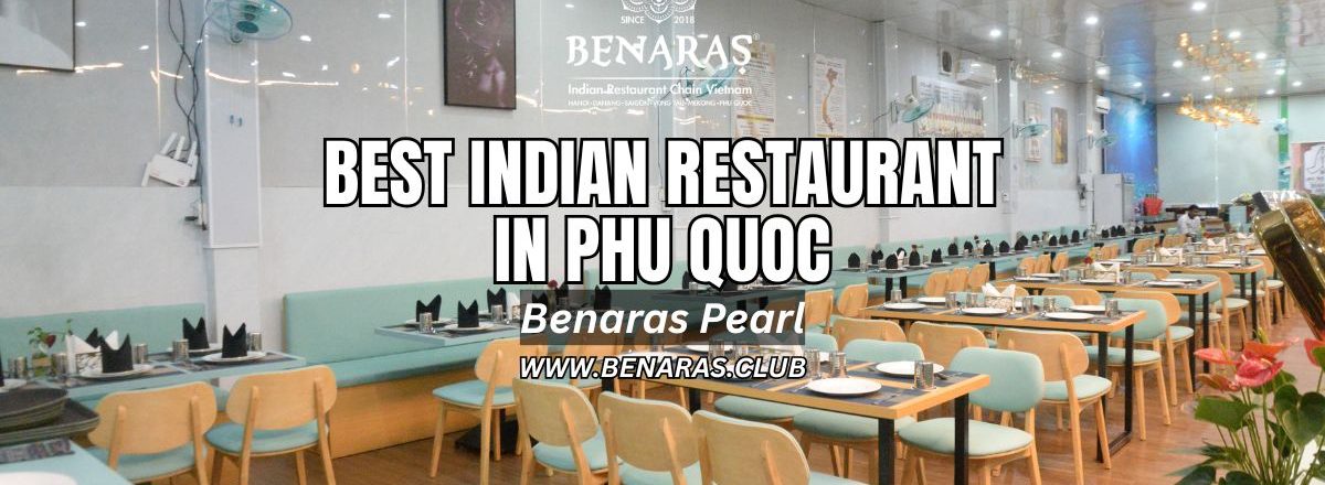 The Best Indian Restaurant in Phu Quoc: Why Travelers Choose Benaras Pearl