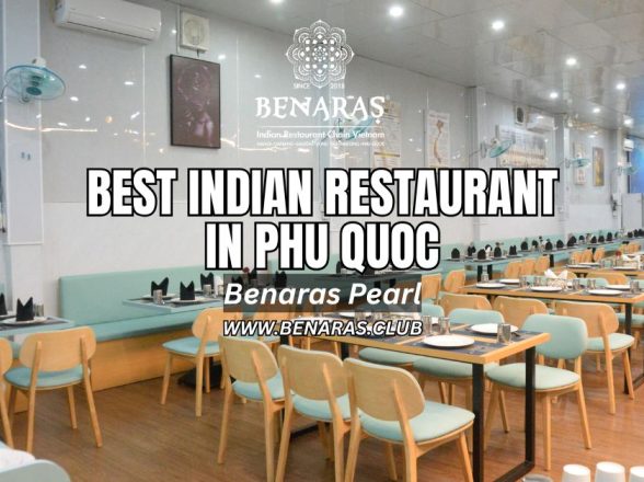 The Best Indian Restaurant in Phu Quoc: Why Travelers Choose Benaras Pearl