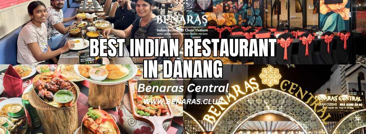 Best Indian Restaurant Near Me Da Nang – Authentic Dining at Benaras Central